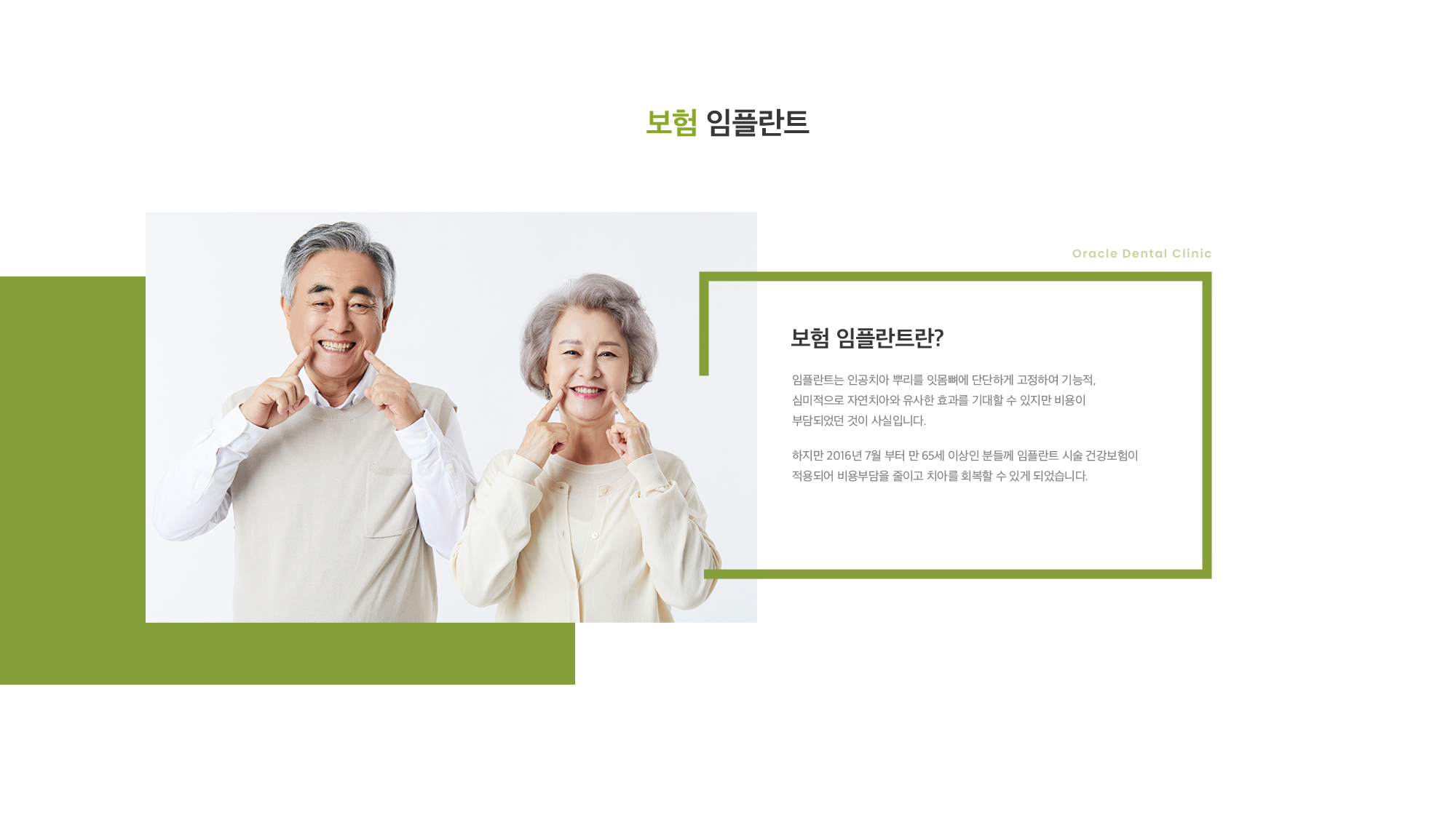 보험 임플란트란? 임플란트는 인공치아 뿌리를 잇몸뼈에 단단하게 고정하여 기능적, 심미적으로 자연치아와 유사한 효과를 기대할 수 있지만 비용이 부담되었던 것이 사실입니다. 하지만 2016년 7월 부터 만 65세 이상인 분들께 임플란트 시술 건강보험이 적용되어 비용부담을 줄이고 치아를 회복할 수 있게 되었습니다.  